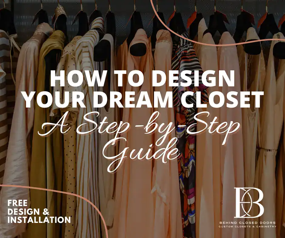 How to Design Your Dream Closet: A Step-by-Step Guide